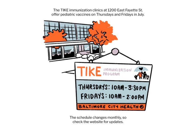 The TIKE immunization clinic at 1200 E Fayette St offers pediatric vaccines on Thursdays and Fridays in July. The schedule changes monthly.