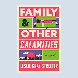 "Family & Other Calamities" by Leslie Gray Streeter.