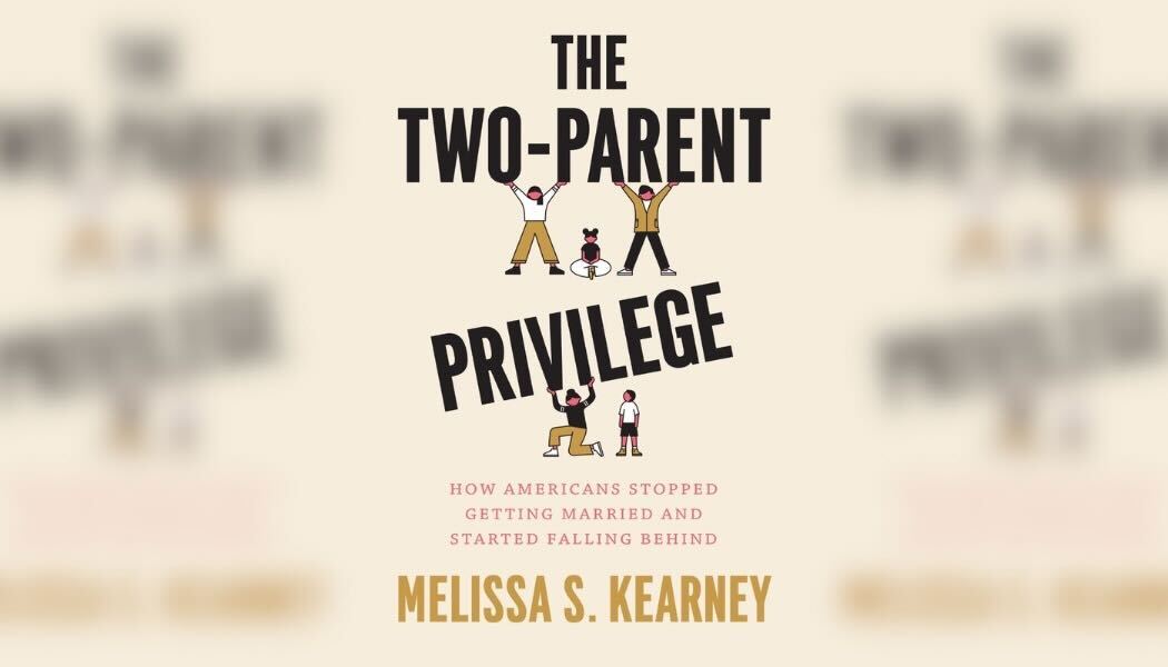 The cover of Melissa S. Kearney's “The Two-Parent Privilege: How Americans Stopped Getting Married and Started Falling Behind.”