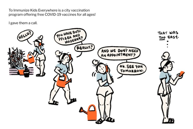 I called To Immunize Kids Everywhere, or TIKE, a city vaccination program offering free COVID-19 vaccines for all ages. We didn't need to make an appointment.